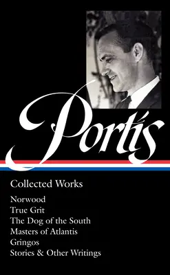 Charles Portis : Collected Works (Loa #369) : Norwood / True Grit / The Dog of the South / Masters of Atlantis / Gringos / Stories & Other Writings - Charles Portis: Collected Works (Loa #369): Norwood / True Grit / The Dog of the South / Masters of Atlantis / Gringos / Stories & Other Writings