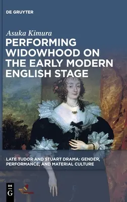 La représentation du veuvage sur la scène anglaise du début de la modernité - Performing Widowhood on the Early Modern English Stage