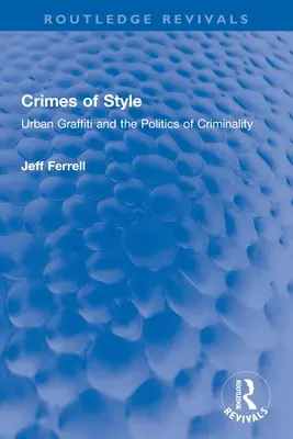 Crimes de style : Les graffitis urbains et la politique de la criminalité - Crimes of Style: Urban Graffiti and the Politics of Criminality