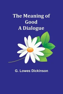 Le sens du bien - un dialogue - The Meaning of Good-A Dialogue