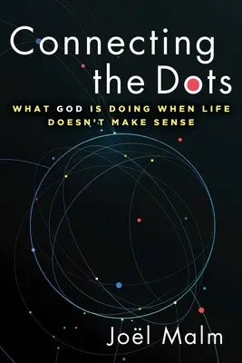 Relier les points : Ce que Dieu fait quand la vie n'a pas de sens - Connecting the Dots: What God Is Doing When Life Doesn't Make Sense