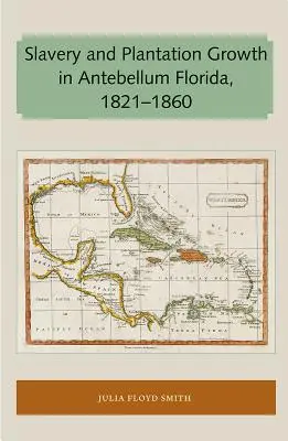 L'esclavage et la croissance des plantations dans la Floride de l'époque Antebellum 1821-1860 - Slavery and Plantation Growth in Antebellum Florida 1821-1860