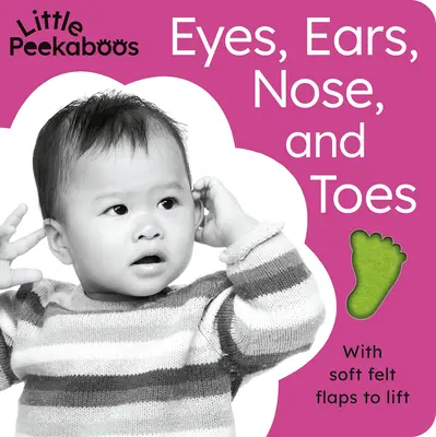 Little Peekaboos : Les yeux, les oreilles, le nez et les orteils : Avec des rabats en feutre à soulever - Little Peekaboos: Eyes, Ears, Nose, and Toes: With Soft Felt Flaps to Lift