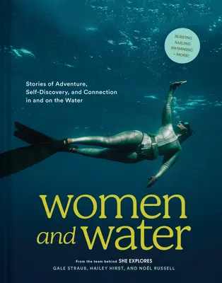 Les femmes et l'eau : Histoires d'aventure, de découverte de soi et de connexion dans et sur l'eau - Women and Water: Stories of Adventure, Self-Discovery, and Connection in and on the Water