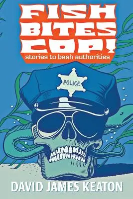 Fish Bites Cop! : Histoires pour contrer les autorités - Fish Bites Cop!: Stories To Bash Authorities