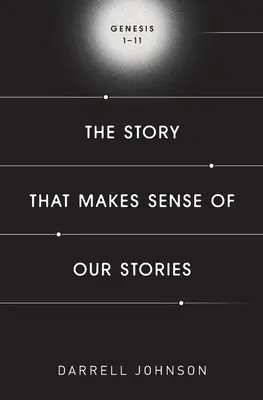 L'histoire qui donne un sens à nos histoires : Genèse 1-11 - The Story That Makes Sense Of Our Stories: Genesis 1-11