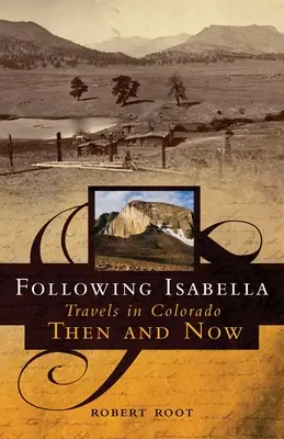 Suivre Isabella : Voyages dans le Colorado d'hier et d'aujourd'hui - Following Isabella: Travels in Colorado Then and Now