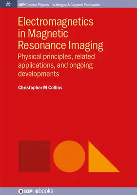 L'électromagnétisme dans l'imagerie par résonance magnétique : Principes physiques, applications connexes et développements en cours - Electromagnetics in Magnetic Resonance Imaging: Physical Principles, Related Applications, and Ongoing Developments