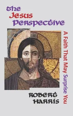 Le point de vue de Jésus : Une foi qui peut vous surprendre - The Jesus Perspective: A Faith that May Surprise You