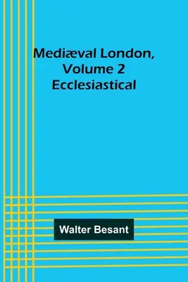 Londres médiéval, volume 2 : Ecclésiastique - Medival London, Volume 2: Ecclesiastical