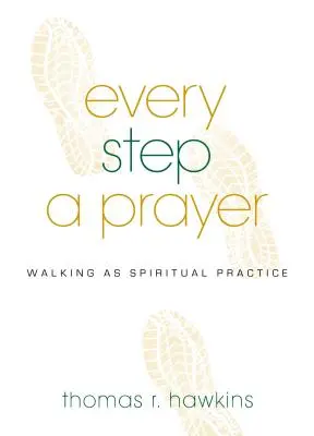 Chaque pas est une prière : La marche comme pratique spirituelle - Every Step a Prayer: Walking as Spiritual Practice