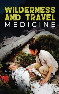 Médecine de la nature et des voyages : Un manuel complet de médecine en milieu naturel et de médecine de voyage - Wilderness and Travel Medicine: A Complete Wilderness Medicine and Travel Medicine Handbook