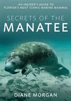 Secrets of the Manatee : Un guide pour les initiés sur le mammifère marin le plus emblématique de Floride - Secrets of the Manatee: An Insider's Guide to Florida's Most Iconic Marine Mammal