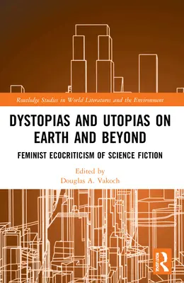 Dystopies et utopies sur terre et au-delà : Écocritique féministe de la science-fiction - Dystopias and Utopias on Earth and Beyond: Feminist Ecocriticism of Science Fiction