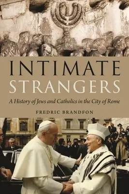 Étrangers intimes : Une histoire des juifs et des catholiques dans la ville de Rome - Intimate Strangers: A History of Jews and Catholics in the City of Rome