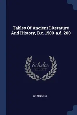 Tables de la littérature et de l'histoire antiques, B.c. 1500-a.d. 200 - Tables Of Ancient Literature And History, B.c. 1500-a.d. 200