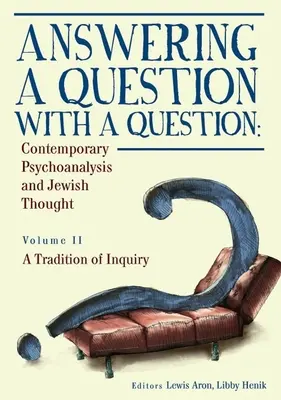 Répondre à une question par une question : Psychanalyse contemporaine et pensée juive (Vol. II). une tradition d'enquête - Answering a Question with a Question: Contemporary Psychoanalysis and Jewish Thought (Vol. II). a Tradition of Inquiry