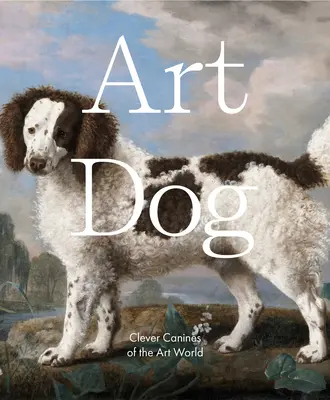 Art Dog : Les chiens intelligents du monde de l'art - Art Dog: Clever Canines of the Art World