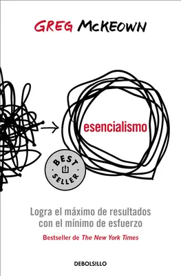 Esencialismo. Logra El Mximo de Resultados Con El Mnimo de Esfuerzo / Essentia Lism : La recherche disciplinée de moins - Esencialismo. Logra El Mximo de Resultados Con El Mnimo de Esfuerzo / Essentia Lism: The Disciplined Pursuit of Less