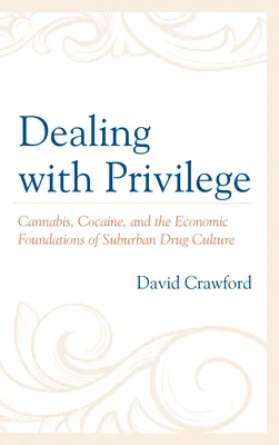 Traiter les privilèges : Le cannabis, la cocaïne et les fondements économiques de la culture de la drogue dans les banlieues - Dealing with Privilege: Cannabis, Cocaine, and the Economic Foundations of Suburban Drug Culture