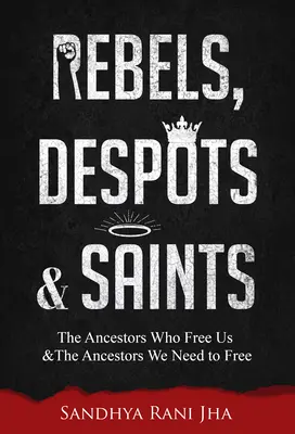 Rebelles, despotes et saints : Les ancêtres qui nous libèrent et les ancêtres que nous devons libérer - Rebels, Despots, and Saints: The Ancestors Who Free Us and the Ancestors We Need to Free