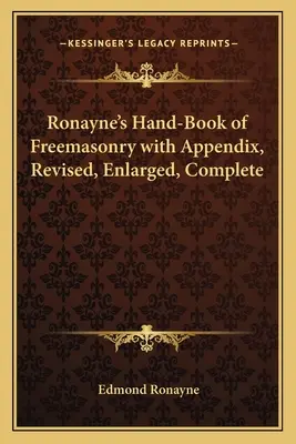 Ronayne's Hand-Book of Freemasonry with Appendix, Revised, Enlarged, Complete (Livre de poche de la franc-maçonnerie avec annexe, révisé, élargi et complet) - Ronayne's Hand-Book of Freemasonry with Appendix, Revised, Enlarged, Complete