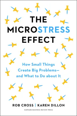 L'effet de microstress : comment les petites choses s'accumulent et créent de gros problèmes - et ce qu'il faut faire à ce sujet - The Microstress Effect: How Little Things Pile Up and Create Big Problems--And What to Do about It