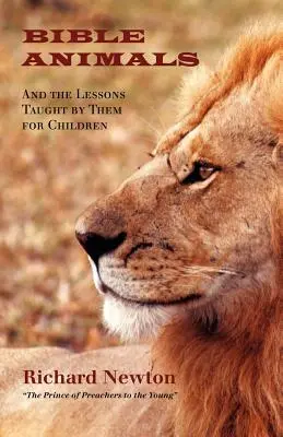 Les animaux de la Bible : Les animaux de la Bible et les leçons qu'ils donnent aux enfants - Bible Animals: And the Lessons Taught by Them for Children