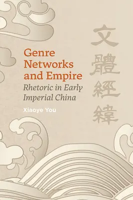 Réseaux de genres et empire : Rhetoric in Early Imperial China - Genre Networks and Empire: Rhetoric in Early Imperial China