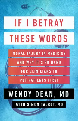 Si je trahis ces mots : Le préjudice moral en médecine et pourquoi il est si difficile pour les cliniciens de faire passer les patients en premier - If I Betray These Words: Moral Injury in Medicine and Why It's So Hard for Clinicians to Put Patients First