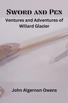 L'épée et la plume : Les aventures de Willard Glazier - Sword and Pen: Ventures and Adventures of Willard Glazier