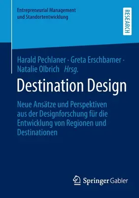 Destination Design : Nouvelles approches et perspectives de la recherche en matière de conception pour le développement des régions et des destinations - Destination Design: Neue Anstze Und Perspektiven Aus Der Designforschung Fr Die Entwicklung Von Regionen Und Destinationen