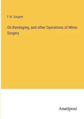 Sur les bandages et autres opérations de chirurgie mineure - On Bandaging, and other Operations of Minor Surgery