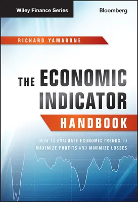 Le manuel des indicateurs économiques : Comment évaluer les tendances économiques pour maximiser les profits et minimiser les pertes - The Economic Indicator Handbook: How to Evaluate Economic Trends to Maximize Profits and Minimize Losses