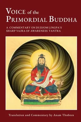 La voix du Bouddha primordial : Commentaire sur le Tantra du Vajra acéré de la conscience de Dudjom Lingpa - Voice of the Primordial Buddha: A Commentary on Dudjom Lingpa's Sharp Vajra of Awareness Tantra