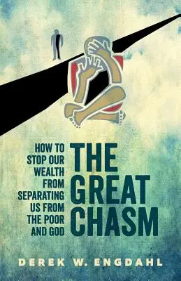 Le grand gouffre : Comment empêcher notre richesse de nous séparer des pauvres et de Dieu - The Great Chasm: How to Stop Our Wealth from Separating Us from the Poor and God