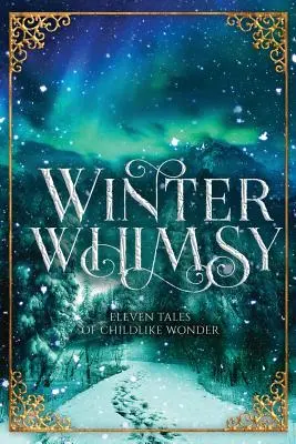 Winter Whimsy : Onze contes de l'émerveillement enfantin - Winter Whimsy: Eleven Tales of Childlike Wonder