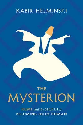 Le Mystère : Rumi et le secret pour devenir pleinement humain - The Mysterion: Rumi and the Secret of Becoming Fully Human