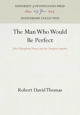 L'homme qui serait parfait : John Humphrey Noyes et l'impulsion utopique - The Man Who Would Be Perfect: John Humphrey Noyes and the Utopian Impulse