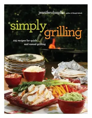 Simply Grilling : 105 recettes pour des grillades rapides et décontractées - Simply Grilling: 105 Recipes for Quick and Casual Grilling