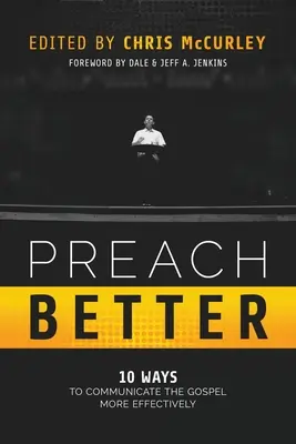 Prêcher mieux : 10 façons de communiquer l'Évangile plus efficacement - Preach Better: 10 Ways to Communicate the Gospel More Effectively