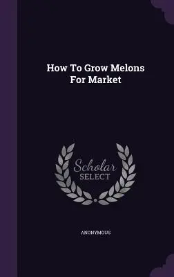 Comment cultiver des melons pour le marché - How To Grow Melons For Market
