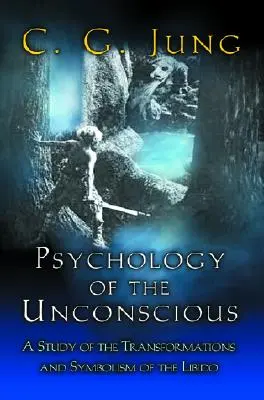 Psychologie de l'inconscient : étude des transformations et des symbolismes de la libido - Psychology of the Unconscious: A Study of the Transformations and Symbolisms of the Libido