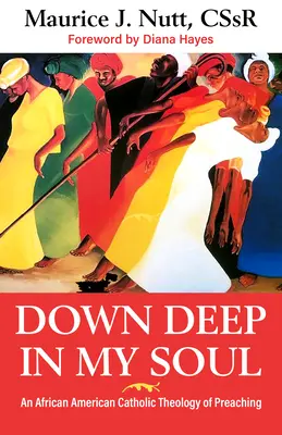 Au plus profond de mon âme : une théologie catholique afro-américaine de la prédication - Down Deep in My Soul: An African American Catholic Theology of Preaching