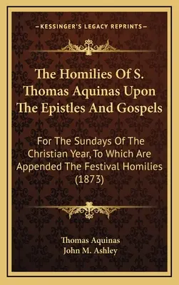 Les Homélies de S. Thomas d'Aquin sur les Épîtres et les Évangiles : Pour les dimanches de l'année chrétienne, auxquelles sont annexées les homélies des fêtes (1) - The Homilies of S. Thomas Aquinas Upon the Epistles and Gospels: For the Sundays of the Christian Year, to Which Are Appended the Festival Homilies (1