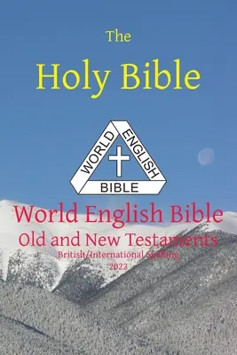 La Sainte Bible : Bible en Anglais Mondial Édition Britannique/Internationale Ancien et Nouveau Testament - The Holy Bible: World English Bible British/International Spelling Old and New Testaments