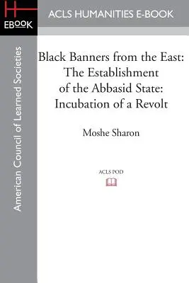 Les bannières noires de l'Est : L'établissement de l'État abbasside : Incubation d'une révolte - Black Banners from the East: The Establishment of the Abbasid State: Incubation of a Revolt