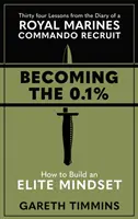 Devenir le 0,1 % - Trente-quatre leçons tirées du journal d'une recrue du commando des Royal Marines - Becoming the 0.1% - Thirty-four lessons from the diary of a Royal Marines Commando Recruit