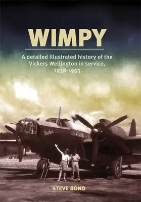 Wimpy : Une histoire illustrée détaillée du Vickers Wellington en service, 1938-1953 - Wimpy: A Detailed Illustrated History of the Vickers Wellington in Service, 1938-1953