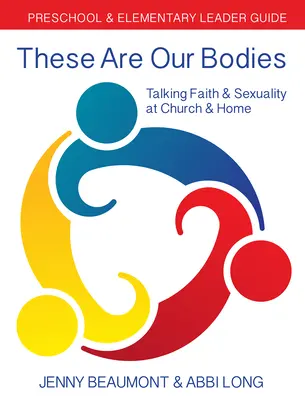 Voici nos corps : Guide de l'animateur pour la maternelle et l'élémentaire : Parler de la foi et de la sexualité à l'église et à la maison - These Are Our Bodies: Preschool & Elementary Leader Guide: Talking Faith & Sexuality at Church & Home